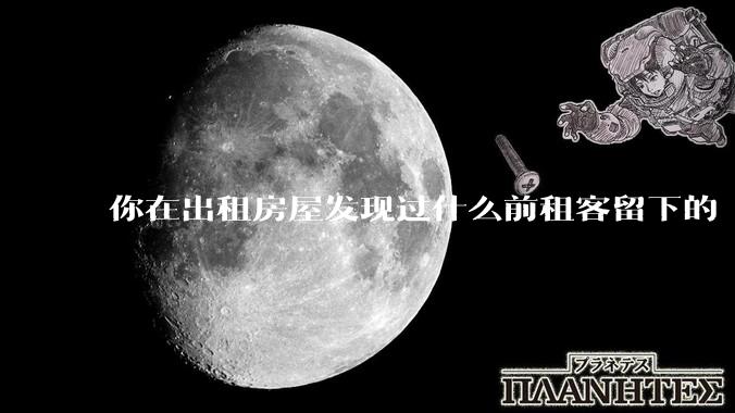 你在出租房屋发现过什么前租客留下的“宝藏”？